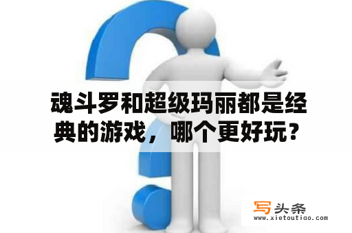  魂斗罗和超级玛丽都是经典的游戏，哪个更好玩？