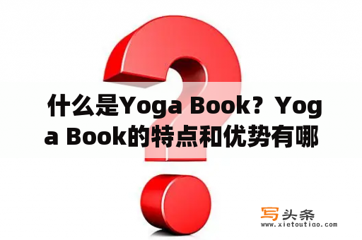  什么是Yoga Book？Yoga Book的特点和优势有哪些？