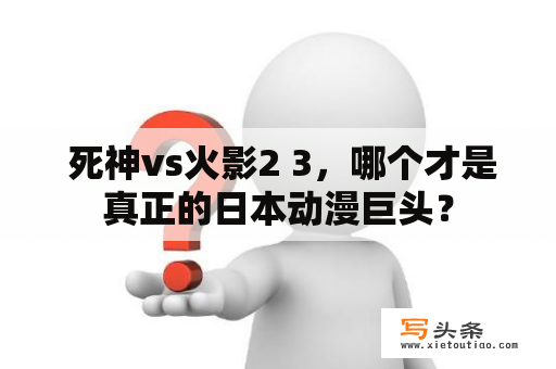  死神vs火影2 3，哪个才是真正的日本动漫巨头？