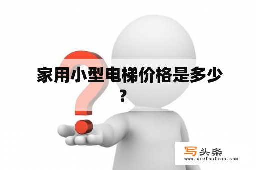  家用小型电梯价格是多少？ 