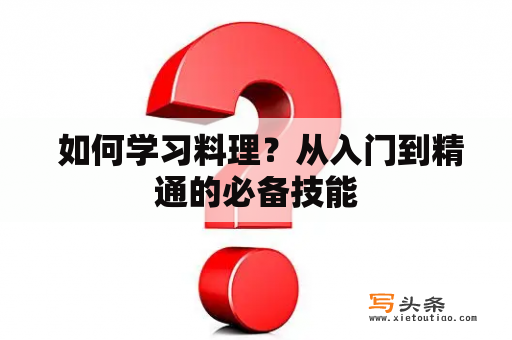  如何学习料理？从入门到精通的必备技能