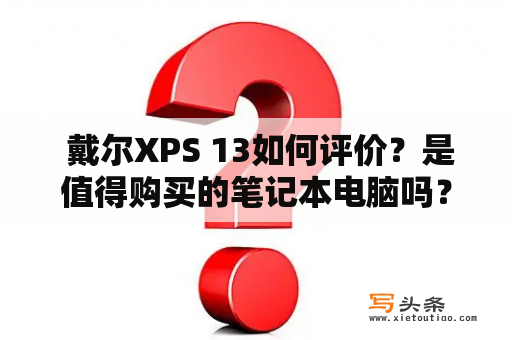  戴尔XPS 13如何评价？是值得购买的笔记本电脑吗？