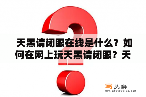  天黑请闭眼在线是什么？如何在网上玩天黑请闭眼？天黑请闭眼在线游戏玩法介绍如何操作游戏策略