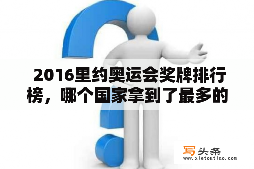  2016里约奥运会奖牌排行榜，哪个国家拿到了最多的奖牌？