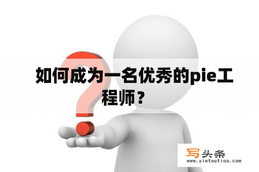   如何成为一名优秀的pie工程师？ 