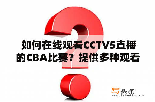  如何在线观看CCTV5直播的CBA比赛？提供多种观看方式！