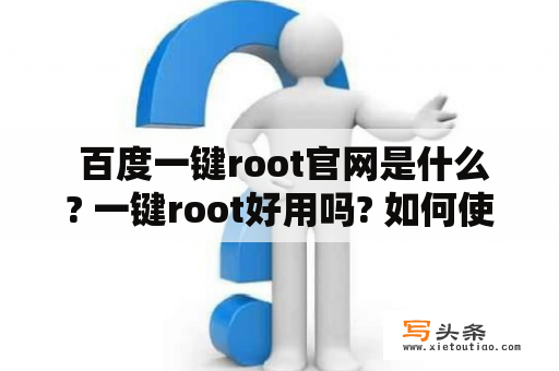  百度一键root官网是什么? 一键root好用吗? 如何使用?