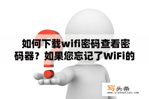  如何下载wifi密码查看密码器？如果您忘记了WiFi的密码，或者正在使用一个新设备连接该网络，那么您可能需要一个密码查看器。这种工具可以帮助您找到您已连接的Wi-Fi网络的密码，让您轻松地连接到网络上。但是，您必须小心选择密码查看器，因为一些不良软件和病毒可能会伪装成这种工具。