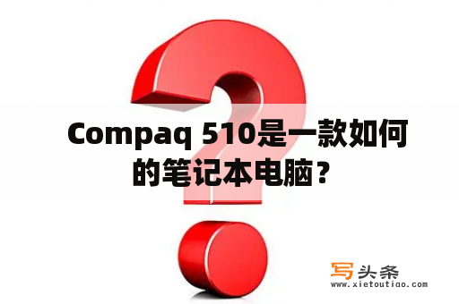   Compaq 510是一款如何的笔记本电脑？