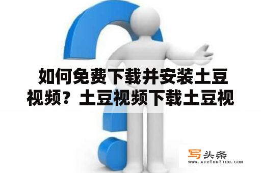  如何免费下载并安装土豆视频？土豆视频下载土豆视频是一款国内知名的在线视频平台，拥有大量的电影、电视剧、综艺节目、动漫等资源，深受广大网友喜爱。但是，如果想要观看土豆视频，就必须要求助于网络，而在某些情况下，网速可能并不稳定或根本无法连接到网络，这时候，下载土豆视频成为了许多人的首选。