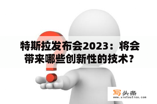  特斯拉发布会2023：将会带来哪些创新性的技术？