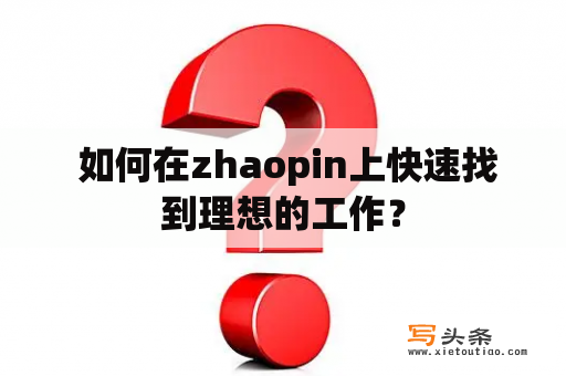  如何在zhaopin上快速找到理想的工作？