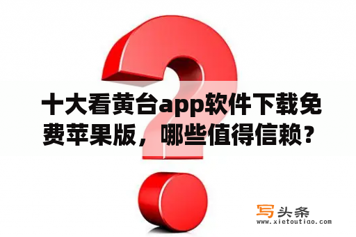  十大看黄台app软件下载免费苹果版，哪些值得信赖？