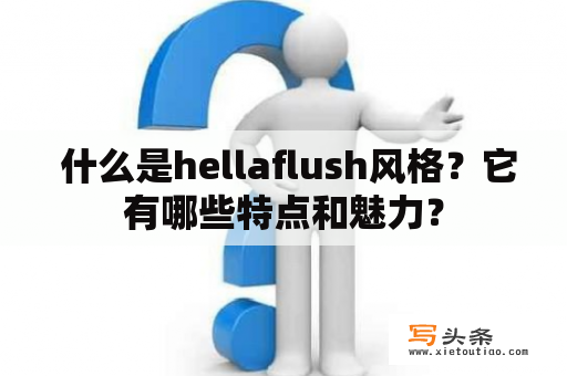  什么是hellaflush风格？它有哪些特点和魅力？