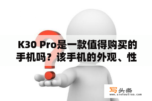  K30 Pro是一款值得购买的手机吗？该手机的外观、性能、拍照、续航等方面如何呢？