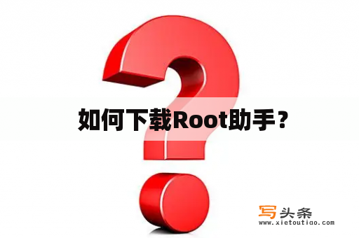  如何下载Root助手？