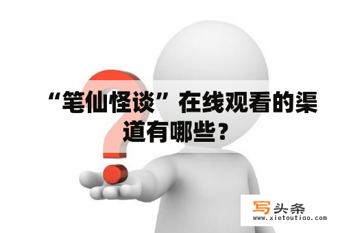  “笔仙怪谈”在线观看的渠道有哪些？