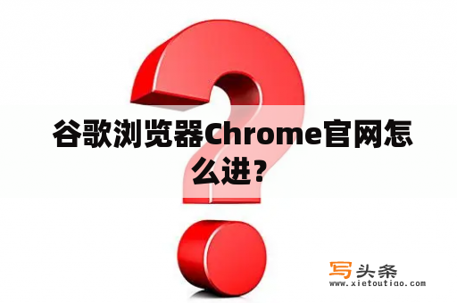  谷歌浏览器Chrome官网怎么进？