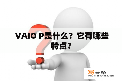  VAIO P是什么？它有哪些特点？