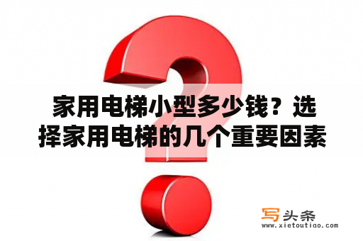  家用电梯小型多少钱？选择家用电梯的几个重要因素