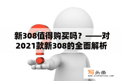  新308值得购买吗？——对2021款新308的全面解析