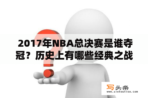  2017年NBA总决赛是谁夺冠？历史上有哪些经典之战？