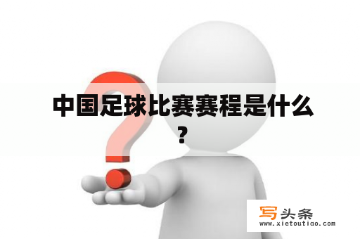  中国足球比赛赛程是什么？