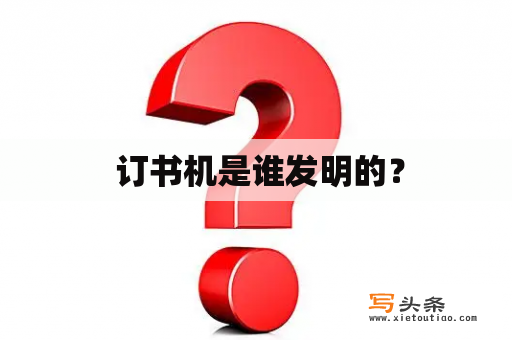  订书机是谁发明的？