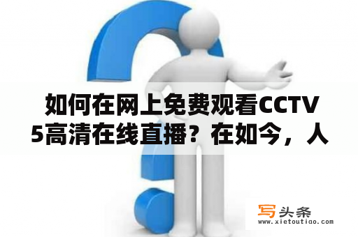  如何在网上免费观看CCTV5高清在线直播？在如今，人们越来越注重运动健身，而体育赛事作为一种健身方式，成为了人们生活中不可或缺的一部分。CCTV5作为中国最具影响力的体育频道，每天都会播出大量的国内外体育赛事。但是，由于工作、学习等原因，许多人无法通过电视观看CCTV5的体育赛事。那么，有没有免费观看CCTV5高清在线直播的方法呢？下面就让我们一起来了解。