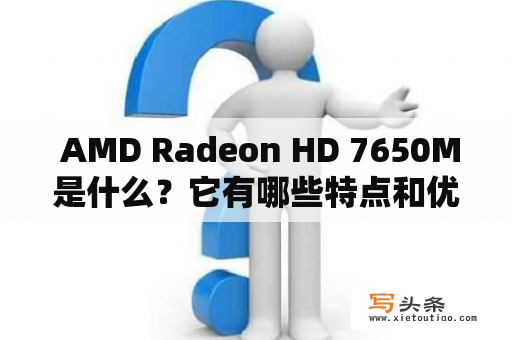  AMD Radeon HD 7650M是什么？它有哪些特点和优势？