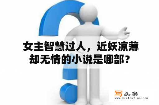  女主智慧过人，近妖凉薄却无情的小说是哪部？