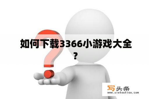  如何下载3366小游戏大全？