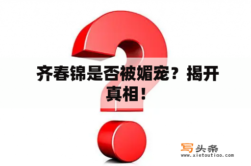  齐春锦是否被媚宠？揭开真相！