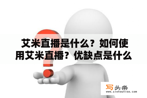  艾米直播是什么？如何使用艾米直播？优缺点是什么？