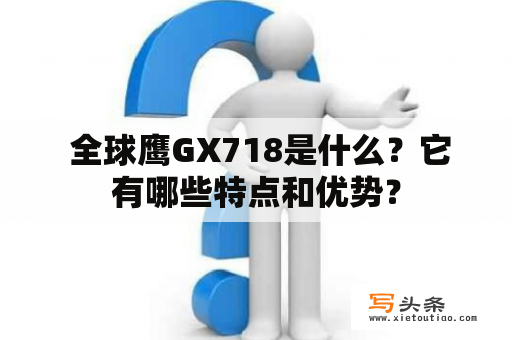  全球鹰GX718是什么？它有哪些特点和优势？