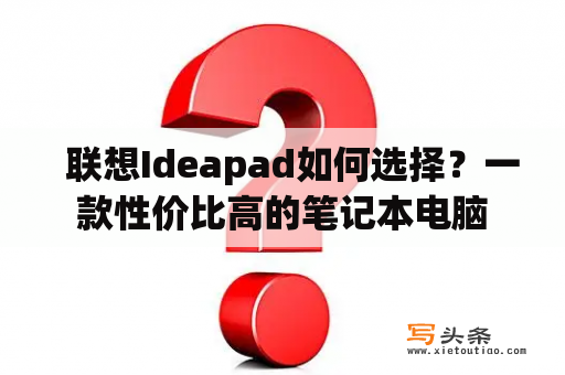   联想Ideapad如何选择？一款性价比高的笔记本电脑