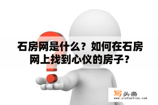  石房网是什么？如何在石房网上找到心仪的房子？