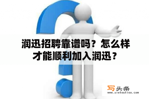  润迅招聘靠谱吗？怎么样才能顺利加入润迅？