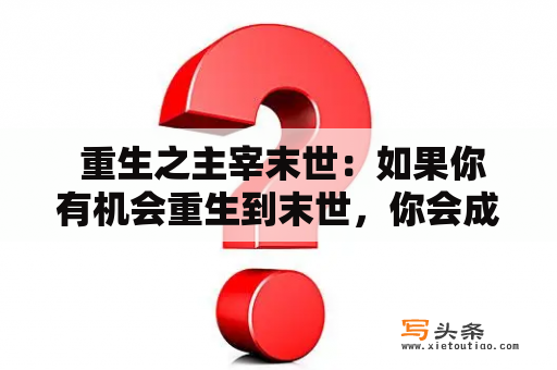  重生之主宰末世：如果你有机会重生到末世，你会成为这个世界的主宰吗？