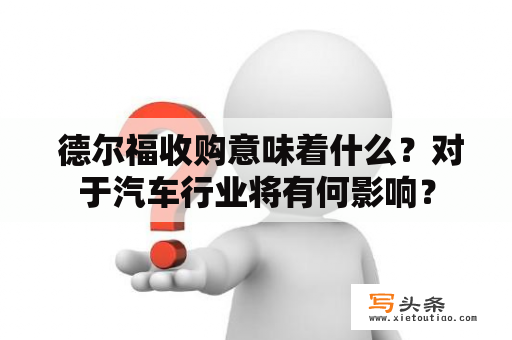  德尔福收购意味着什么？对于汽车行业将有何影响？