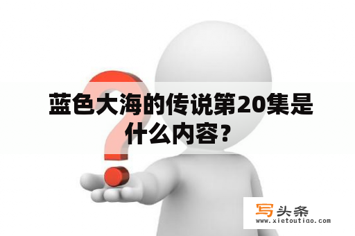  蓝色大海的传说第20集是什么内容？