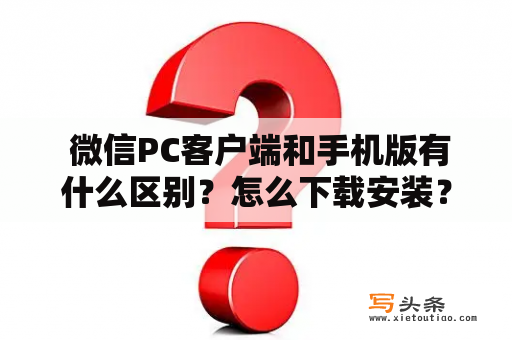  微信PC客户端和手机版有什么区别？怎么下载安装？