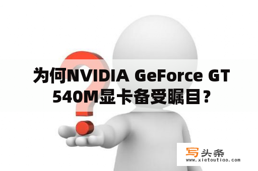  为何NVIDIA GeForce GT 540M显卡备受瞩目？