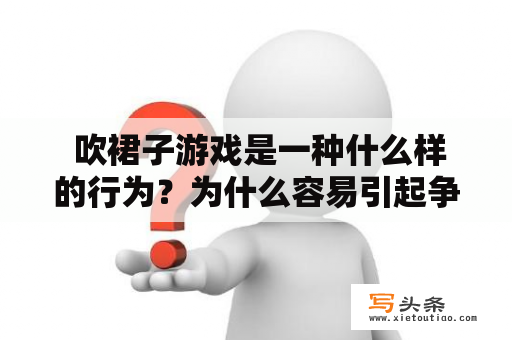  吹裙子游戏是一种什么样的行为？为什么容易引起争议？