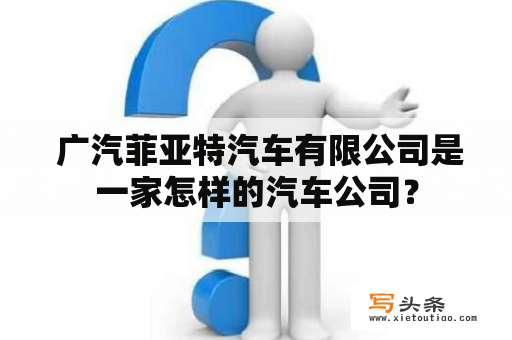  广汽菲亚特汽车有限公司是一家怎样的汽车公司？