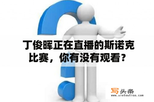  丁俊晖正在直播的斯诺克比赛，你有没有观看？