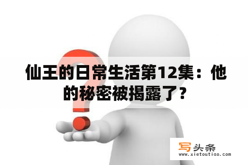  仙王的日常生活第12集：他的秘密被揭露了？