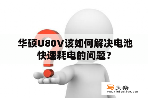  华硕U80V该如何解决电池快速耗电的问题？