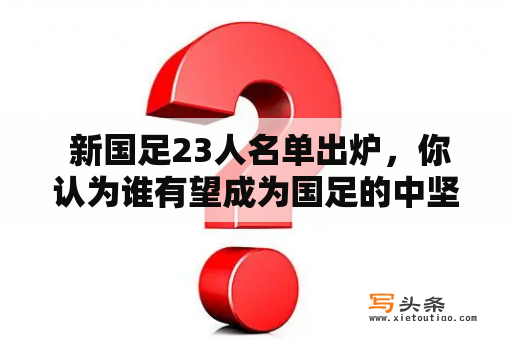  新国足23人名单出炉，你认为谁有望成为国足的中坚力量？