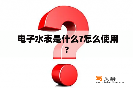  电子水表是什么?怎么使用?